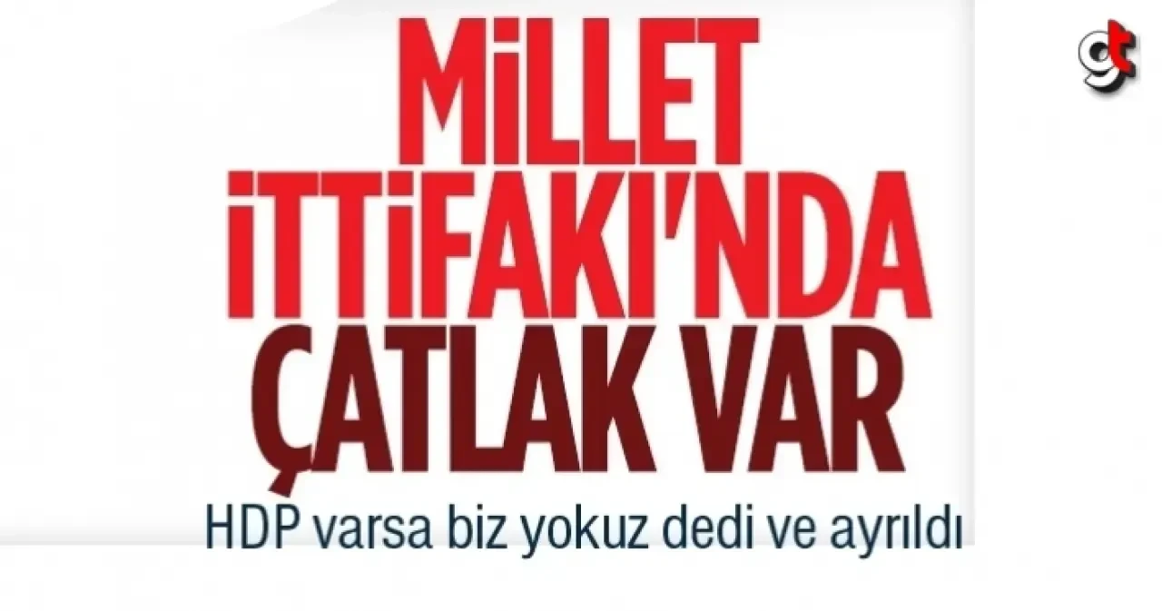 HDP varsa biz yokuz dedi, Millet İttifakı'ndan ayrıldı