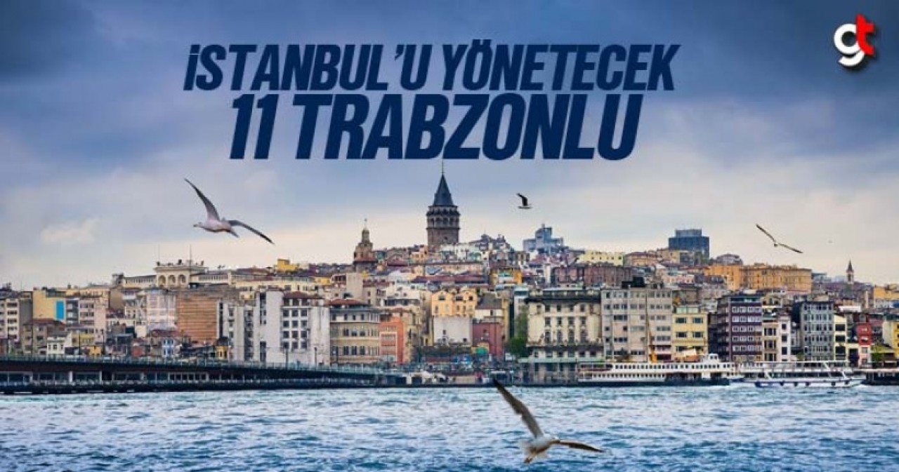 İstanbul&#039;u 11 Trabzonlu Yönetecek