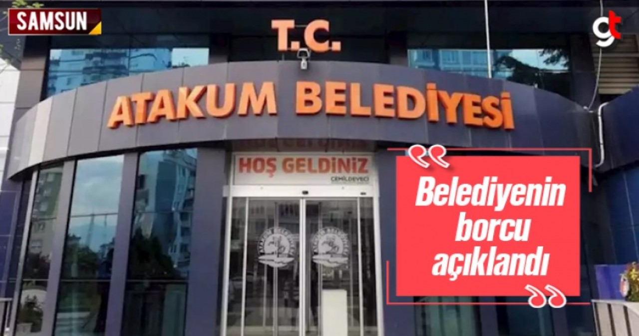 Atakum Belediyesi&#039;nin Borcu Açıklandı