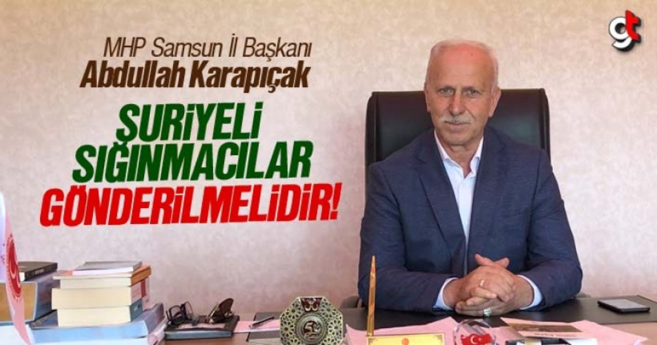 Abdullah Karapıçak; &#039;Suriyeli Sığınmacılar Gönderilmelidir&#039;