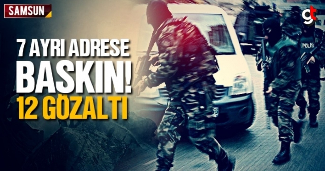 Samsun’da 7 adrese operasyon, 12 Gözaltı