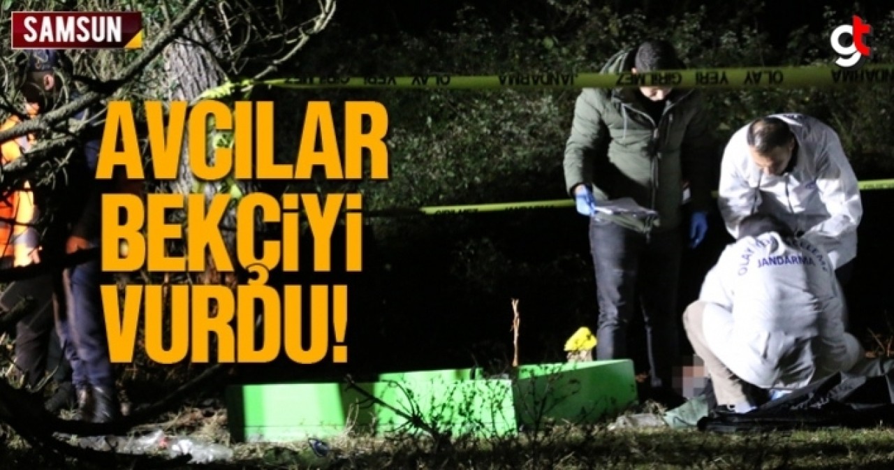 Samsun&#039;da avcılar bekçiyi vurarak öldürdü