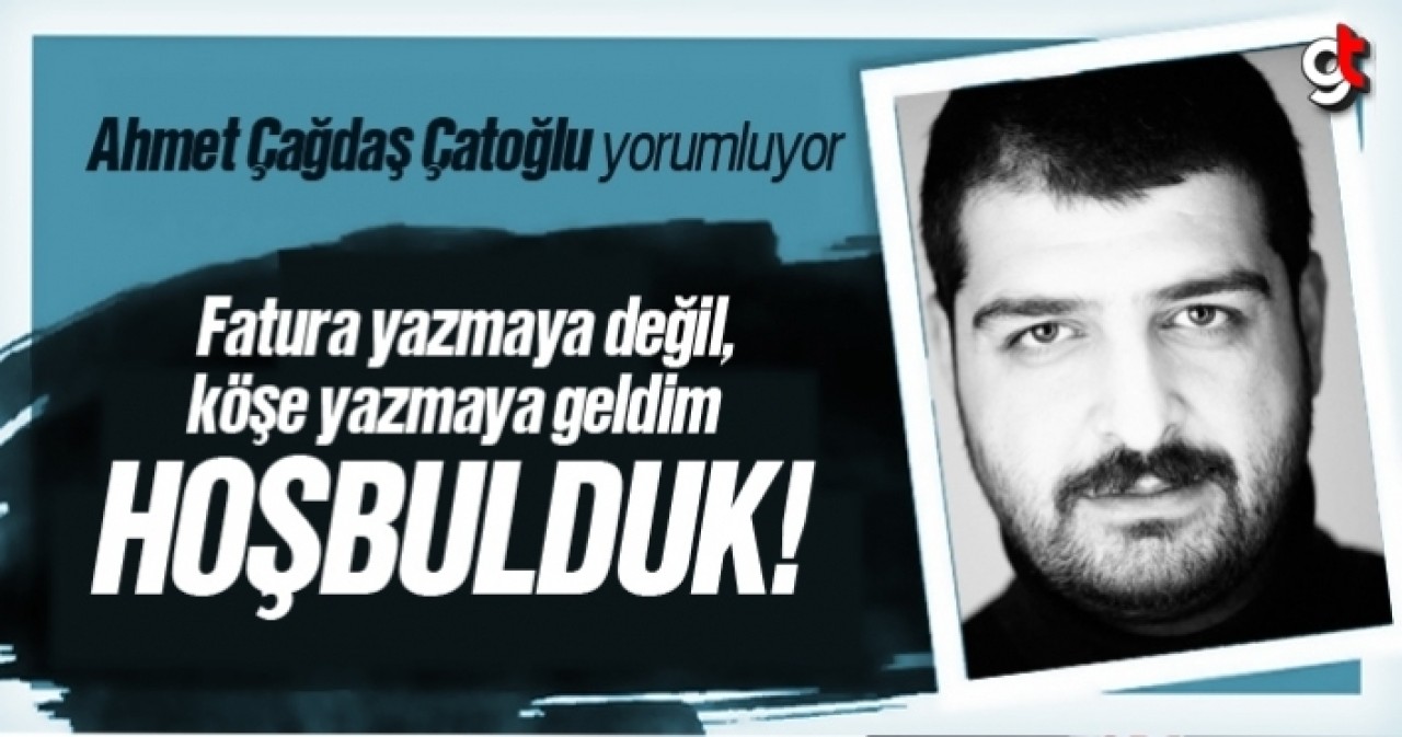 Ahmet Çağdaş Çatoğlu, &#039;Hoşbulduk!&#039;