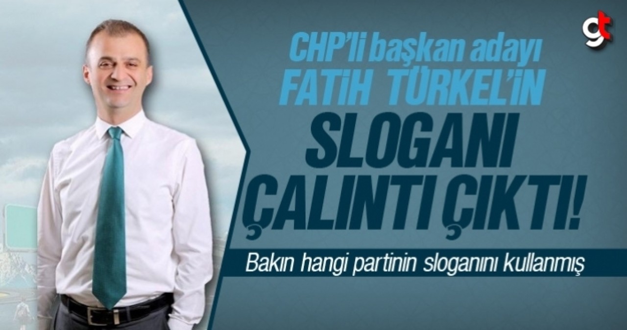 CHP’li Fatih Türkel’in sloganı çalıntı çıktı