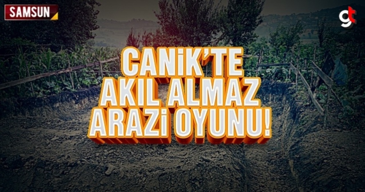 Canik&#039;te akıl almaz arazi oyunu