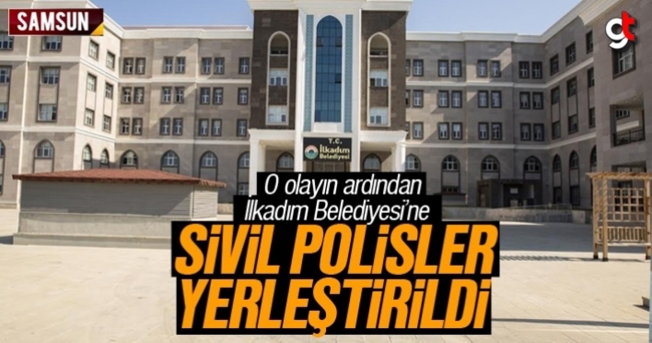 İlkadım Belediyesi&#039;ne sivil polisler yerleştirildi