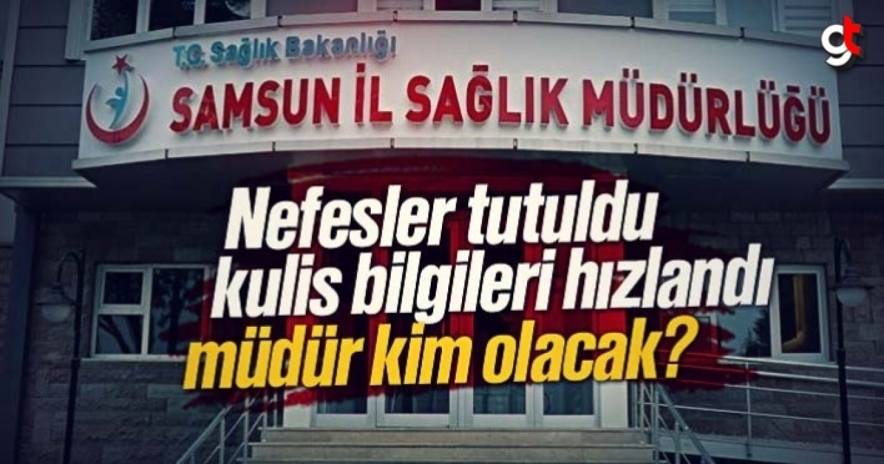 Samsun İl Sağlık Müdürü kim olacak?