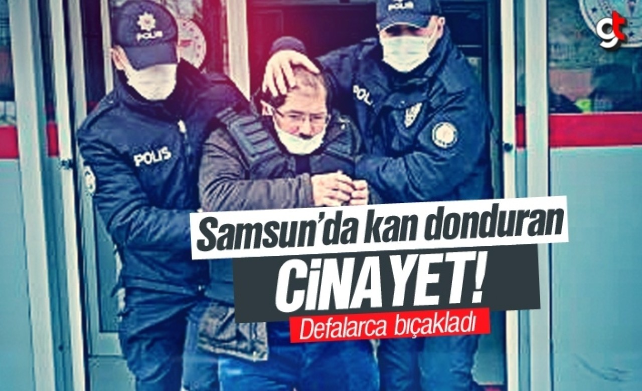 Samsun Kavak ilçesinde kan donduran cinayet