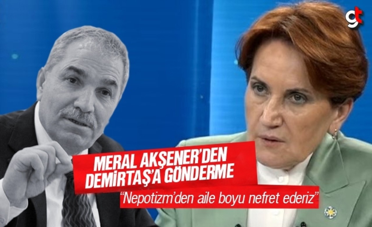 Meral Akşener’den Necattin Demirtaş’a Nepotizm Göndermesi