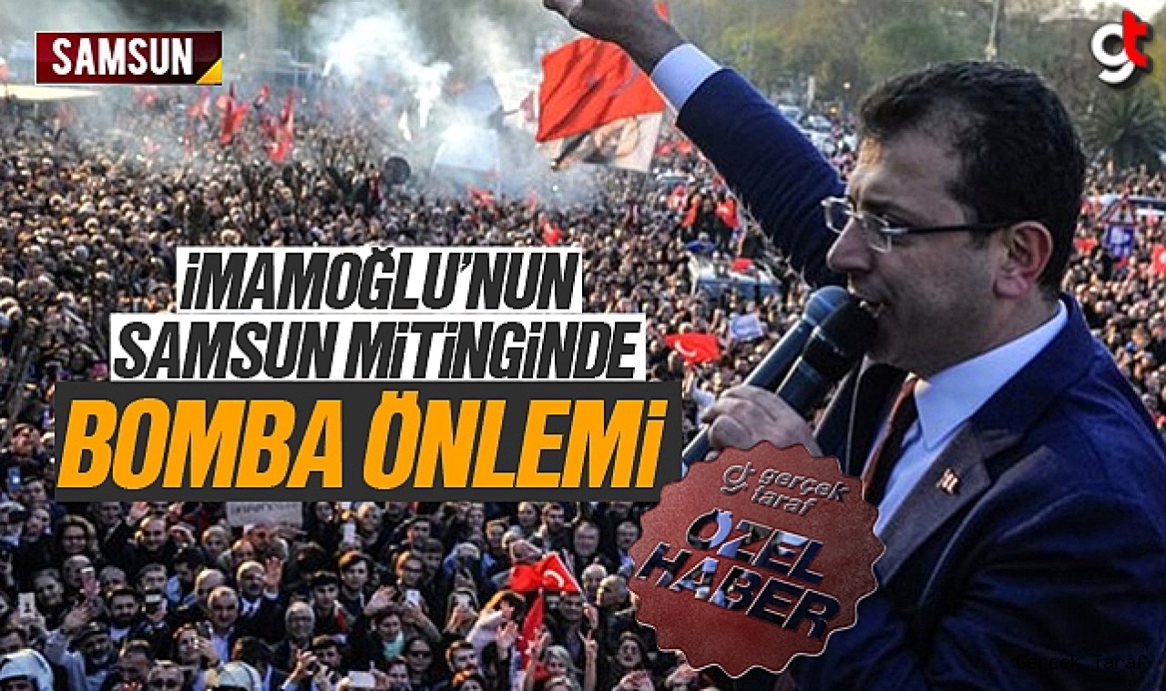 Ekrem İmamoğlu'nun Samsun mitingine bomba önlemi