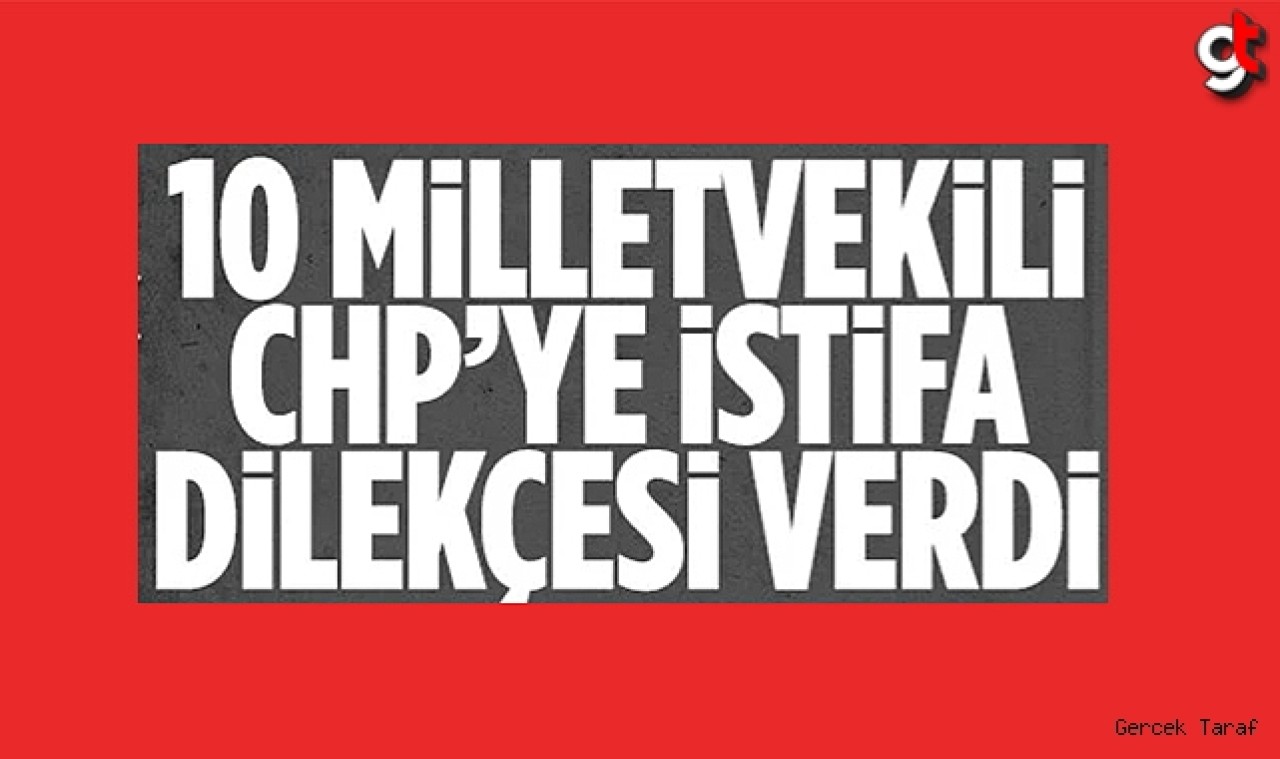 10 milletvekili CHP'ye istifa dilekçesi verdi