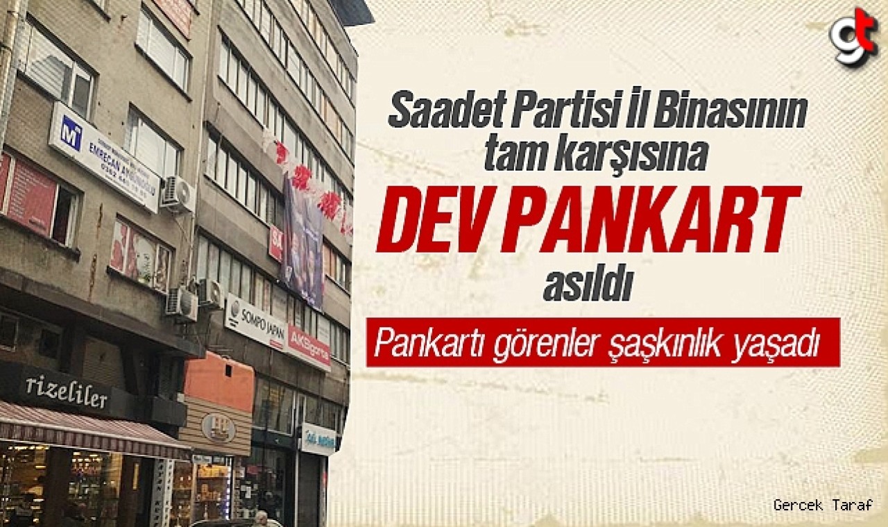 Saadet Partisi il binası karşına asılan dev pankart şaşkınlığı