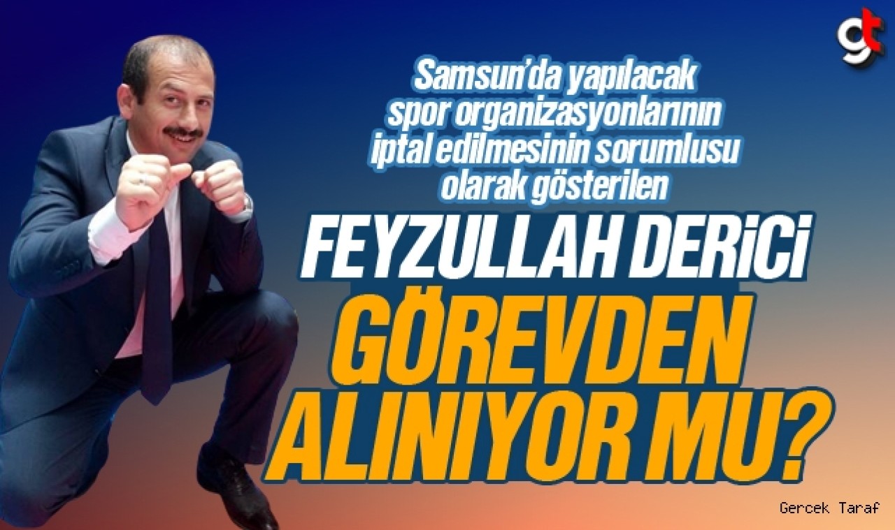 Gençlik ve Spor Samsun İl Müdürü Feyzullah Dereci görevden mi alınıyor?