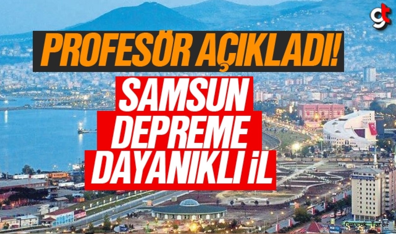 Ünlü Profesör Açıkladı! Samsun Depreme En Dayanıklı İller Arasında