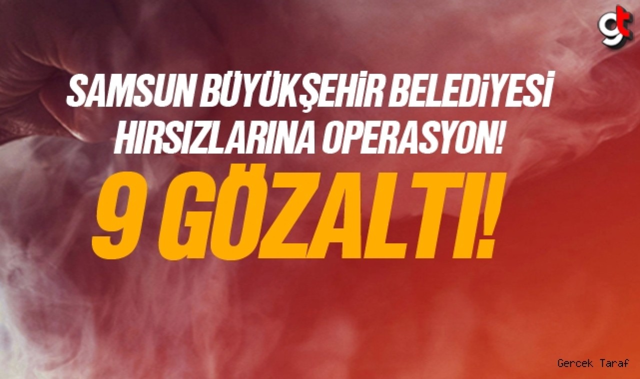 Samsun Büyükşehir Belediyesi hırsızlarına operasyon 9 gözaltı