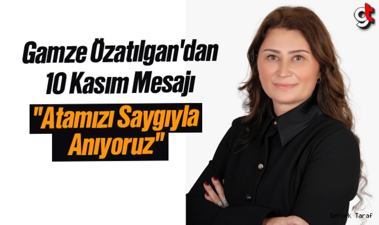 Gamze Özatılgan'dan 10 Kasım Mesajı; 'Atamızı Saygıyla Anıyoruz'