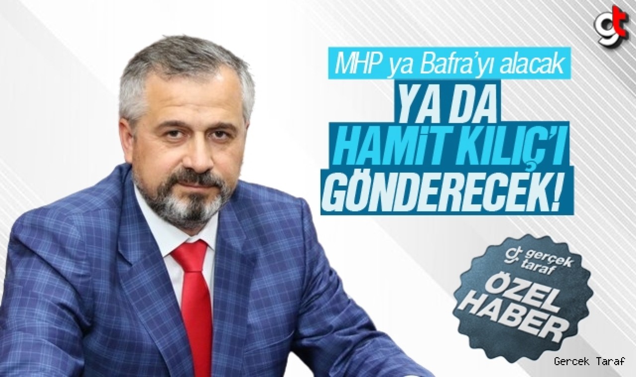 MHP ya Bafra’yı alacak ya da Hamit Kılıç’ı gönderecek