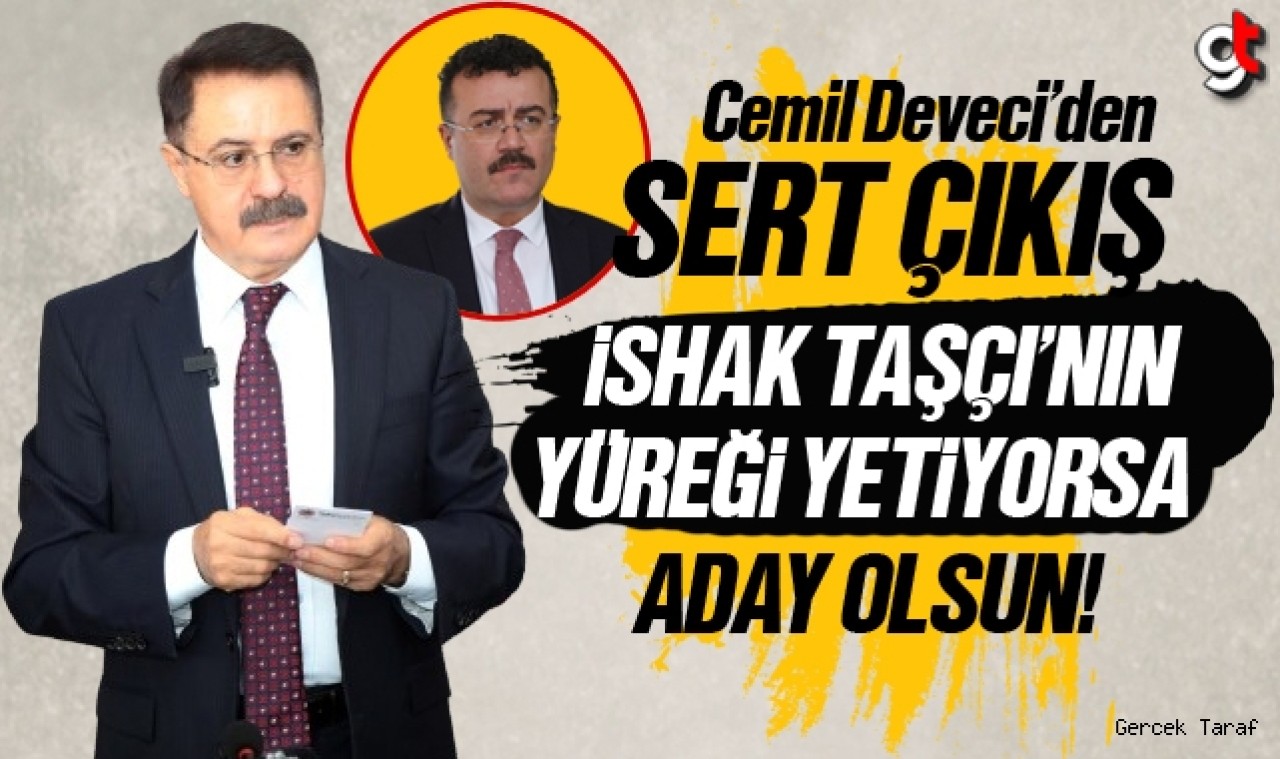 Cemil Deveci: İshak Taşçı yüreği varsa aday olsun