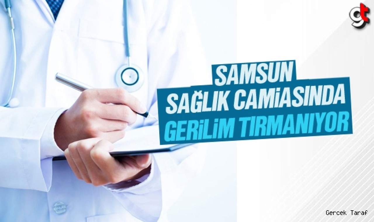 Samsun sağlık camiasında gerilim tırmanıyor