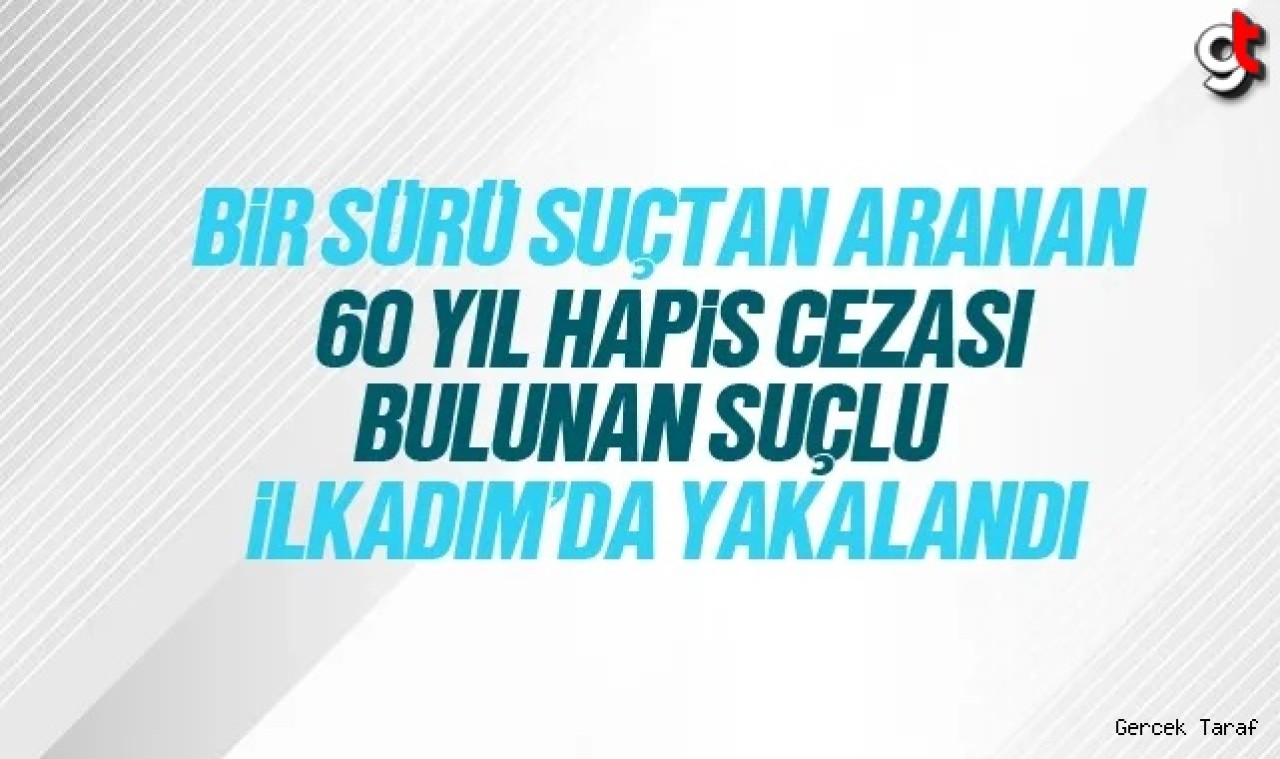 60 yıl hapis cezası bulunan suçlu İlkadım'da yakalandı