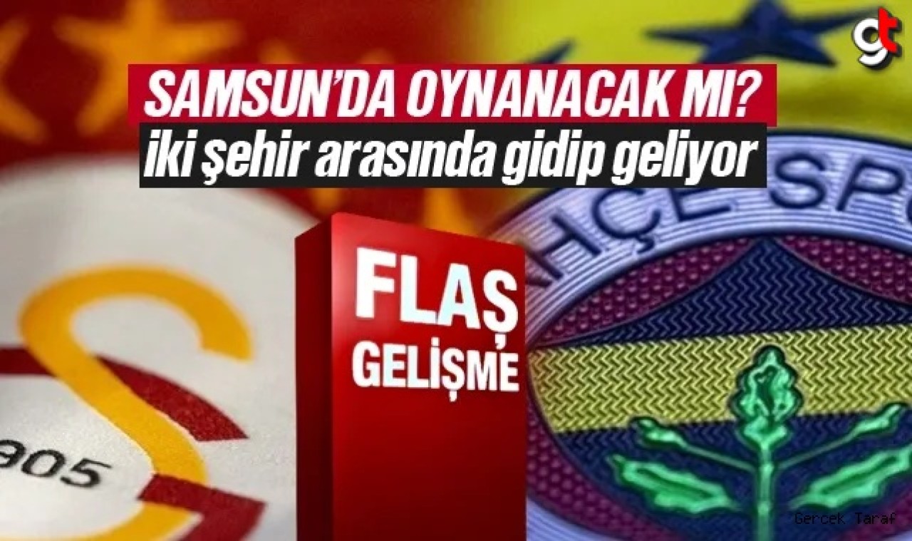 Galatasaray ile Fenerbahçe maçı Samsun'da oynanması masada