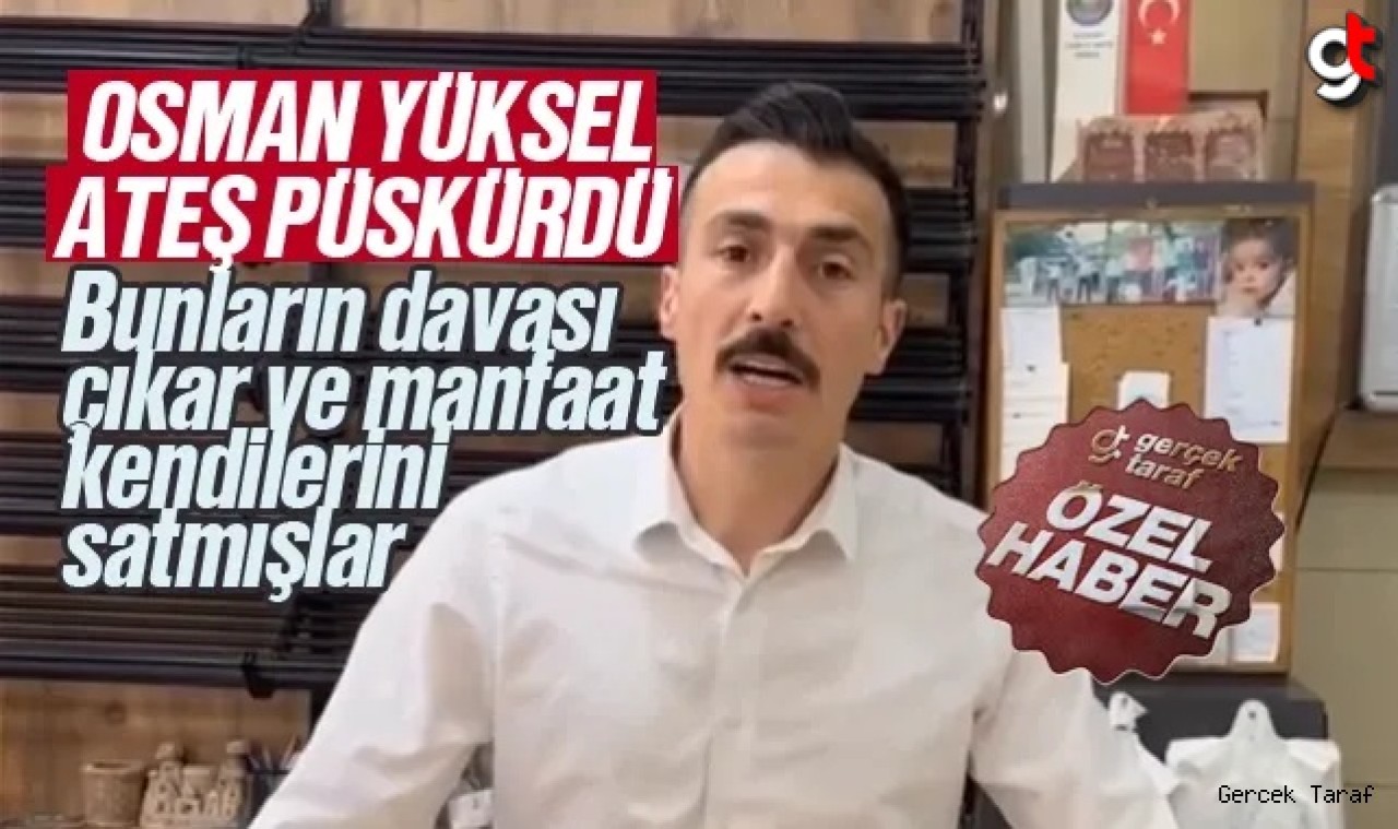 Osman Yüksel: AK Parti ve MHP'li yöneticiler beni desteklemedi, bunların davası menfaatmiş