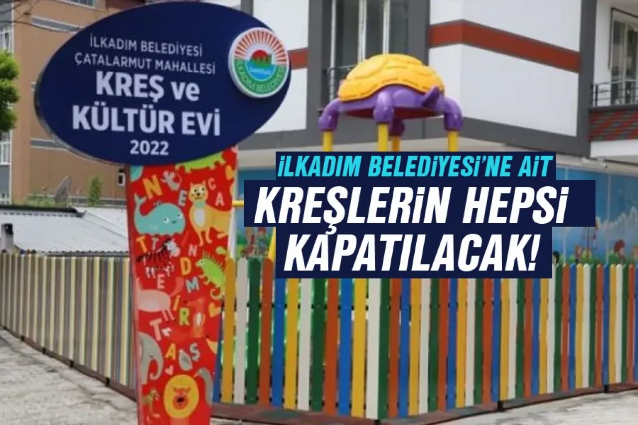 İlkadım Belediyesi'ne Ait Kreşlerin Hepsi Kapatılacak!