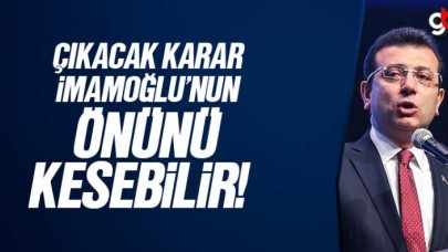 Çıkacak karar, İmamoğlu&#039;nun önünü kesebilir