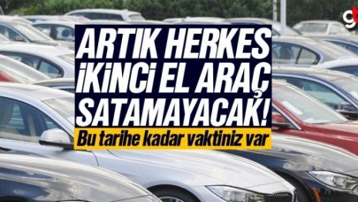 Artık herkes araç satamayacak