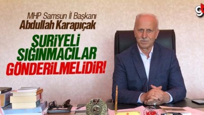 Abdullah Karapıçak; &#039;Suriyeli Sığınmacılar Gönderilmelidir&#039;