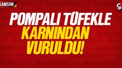 Pompalı tüfekle karnından vuruldu