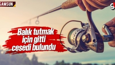 Balık tutmak için gitti, cesedi bulundu