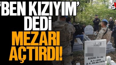 Ben kızıyım dedi mezarı açtırdı