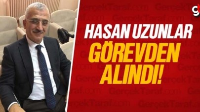 Hasan Uzunlar görevden alındı