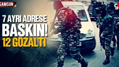 Samsun’da 7 adrese operasyon, 12 Gözaltı