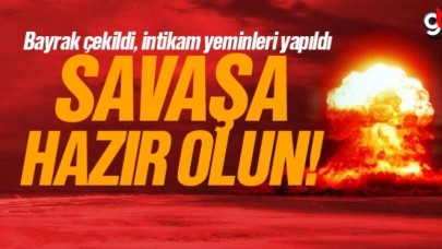 İntikam yeminleri edildi, savaşa hazır olun