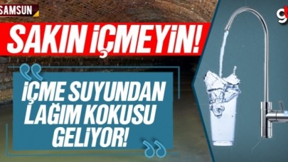 Samsun’da içme suyu lağım kokuyor