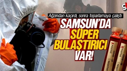 Samsun’da koronavirüsü süper bulaştırıcı var