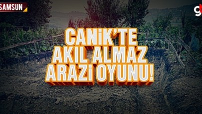 Canik&#039;te akıl almaz arazi oyunu