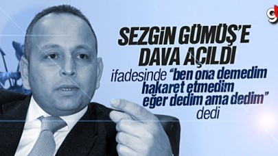 Sezgin Gümüş’e dava açıldı