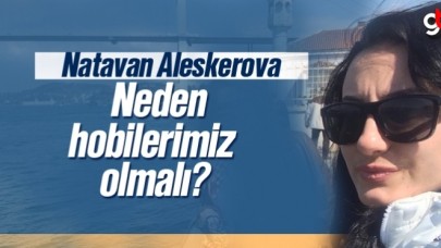 Natavan Aleskerova, Neden hobilerimiz olmalı?