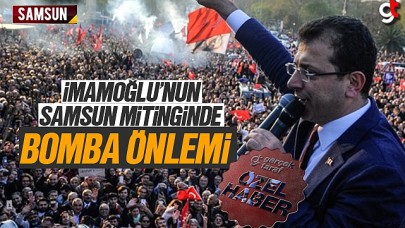 Ekrem İmamoğlu'nun Samsun mitingine bomba önlemi