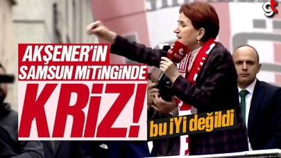 Meral Akşener'in Samsun mitinginde kriz