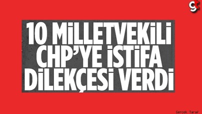 10 milletvekili CHP'ye istifa dilekçesi verdi