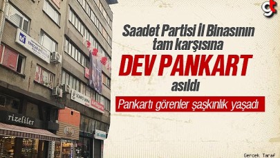 Saadet Partisi il binası karşına asılan dev pankart şaşkınlığı