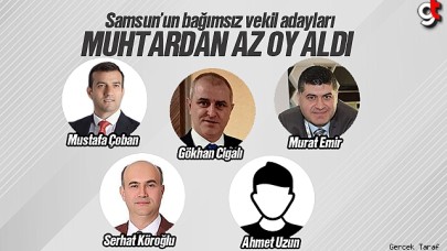 Samsun Bağımsız Milletvekilleri muhtardan bile az oy aldılar