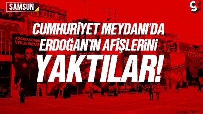 Samsun Cumhuriyet Meydan'ında Cumhurbaşkanı Erdoğan'ın afişini yaktılar