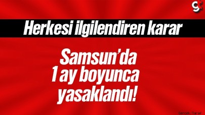 Samsun'da 1 ay boyunca girişler yasaklandı