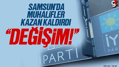 Samsun İyi Parti’de değişim isteniyor