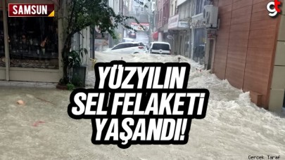 Samsun yüzyılın sel felaketini yaşadı